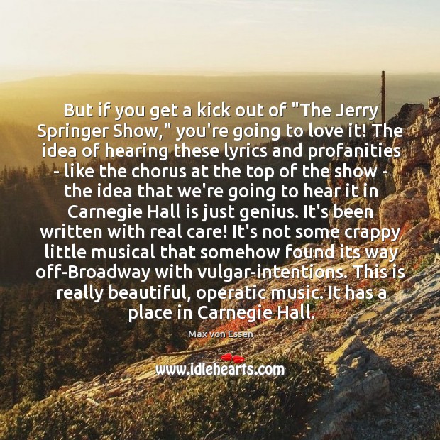 But if you get a kick out of “The Jerry Springer Show,” Max von Essen Picture Quote