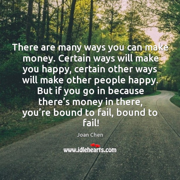 But if you go in because there’s money in there, you’re bound to fail, bound to fail! Image