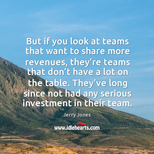 But if you look at teams that want to share more revenues, they’re teams that don’t have a lot on the table. Investment Quotes Image