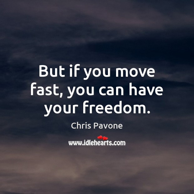 But if you move fast, you can have your freedom. Chris Pavone Picture Quote