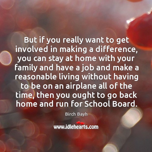 But if you really want to get involved in making a difference, you can stay at home with Birch Bayh Picture Quote