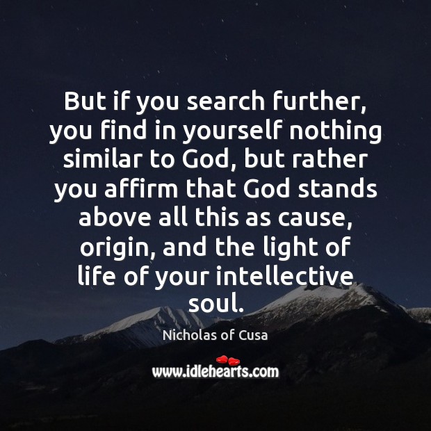 But if you search further, you find in yourself nothing similar to Nicholas of Cusa Picture Quote