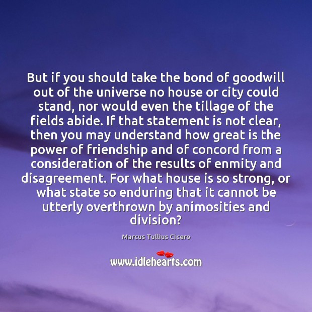 But if you should take the bond of goodwill out of the Marcus Tullius Cicero Picture Quote