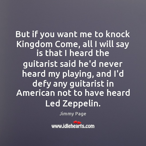 But if you want me to knock Kingdom Come, all I will Jimmy Page Picture Quote
