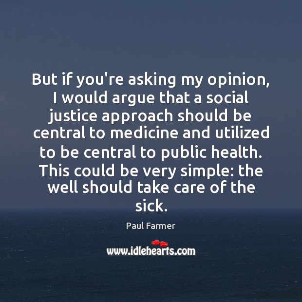 But if you’re asking my opinion, I would argue that a social Paul Farmer Picture Quote