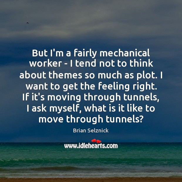 But I’m a fairly mechanical worker – I tend not to think Brian Selznick Picture Quote