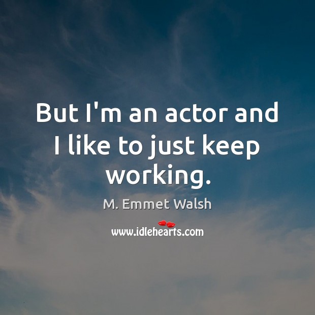 But I’m an actor and I like to just keep working. Image