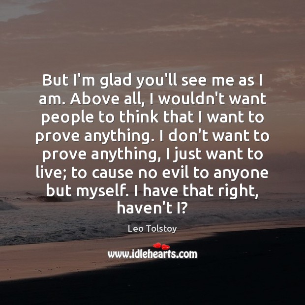 But I’m glad you’ll see me as I am. Above all, I Leo Tolstoy Picture Quote