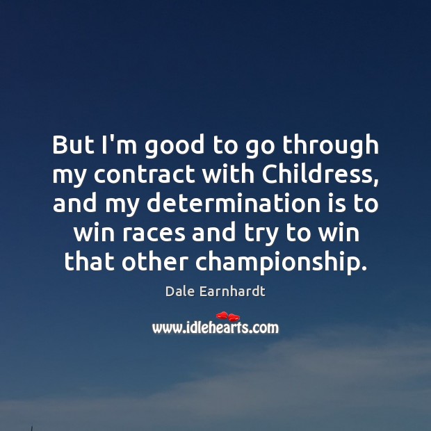 But I’m good to go through my contract with Childress, and my Determination Quotes Image