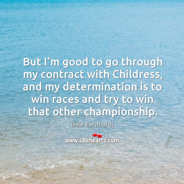 But I’m good to go through my contract with childress Determination Quotes Image