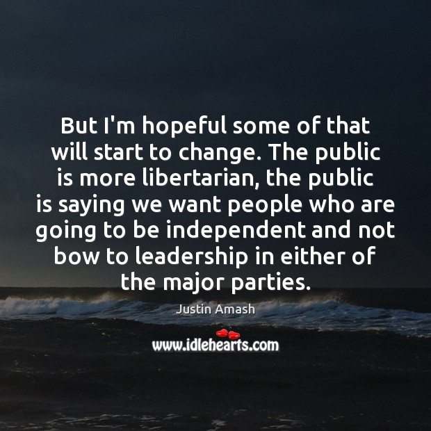 But I’m hopeful some of that will start to change. The public Justin Amash Picture Quote