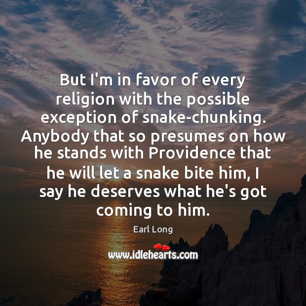 But I’m in favor of every religion with the possible exception of Earl Long Picture Quote