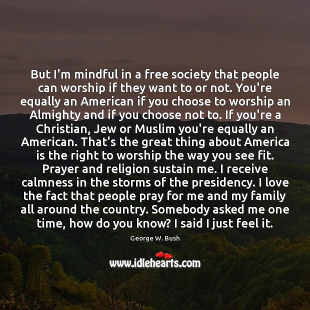 But I’m mindful in a free society that people can worship if George W. Bush Picture Quote
