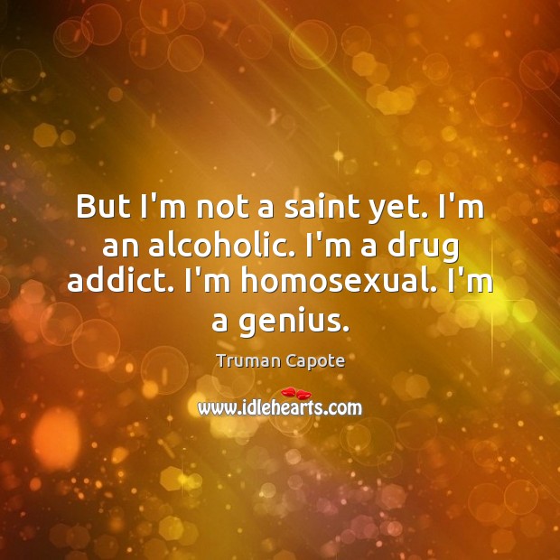 But I’m not a saint yet. I’m an alcoholic. I’m a drug Truman Capote Picture Quote