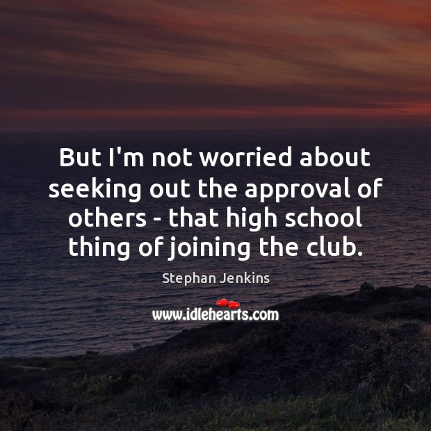 But I’m not worried about seeking out the approval of others – Stephan Jenkins Picture Quote