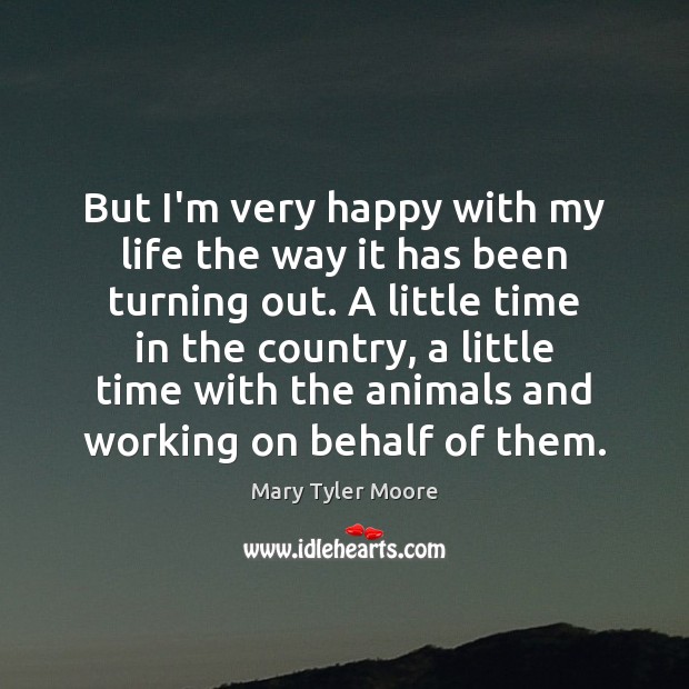 But I’m very happy with my life the way it has been Mary Tyler Moore Picture Quote