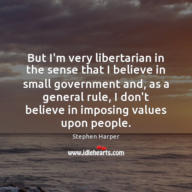 But I’m very libertarian in the sense that I believe in small Image
