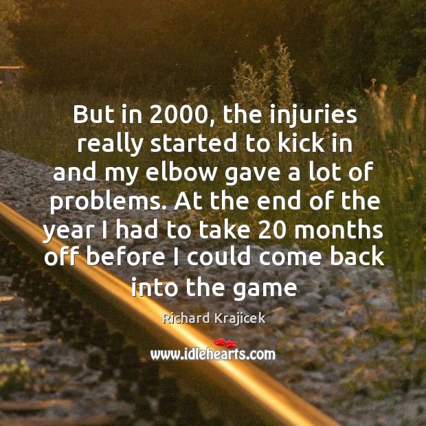 But in 2000, the injuries really started to kick in and my elbow Richard Krajicek Picture Quote