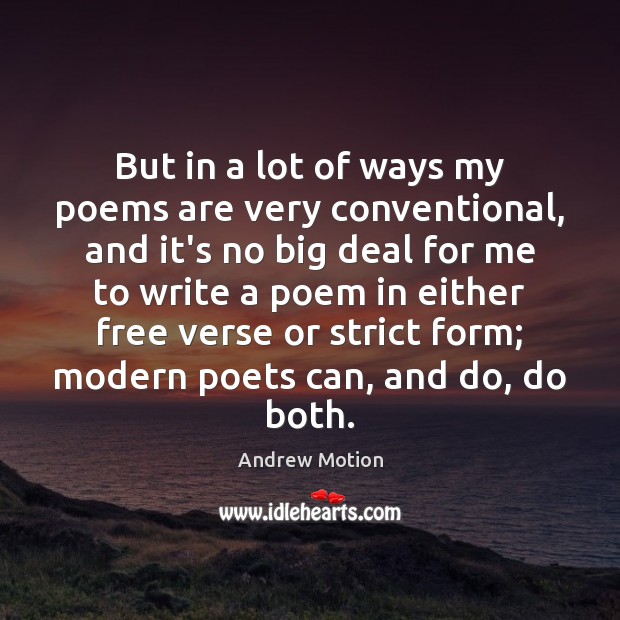But in a lot of ways my poems are very conventional, and Andrew Motion Picture Quote