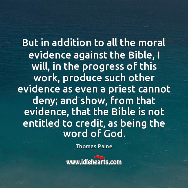 But in addition to all the moral evidence against the Bible, I Thomas Paine Picture Quote