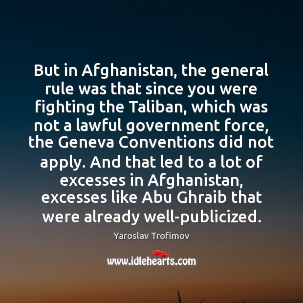 But in Afghanistan, the general rule was that since you were fighting Yaroslav Trofimov Picture Quote