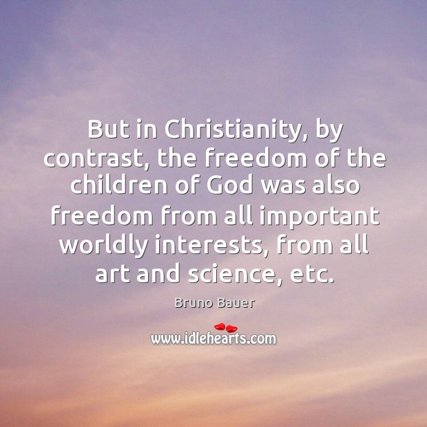 But in christianity, by contrast, the freedom of the children of God was also freedom Bruno Bauer Picture Quote