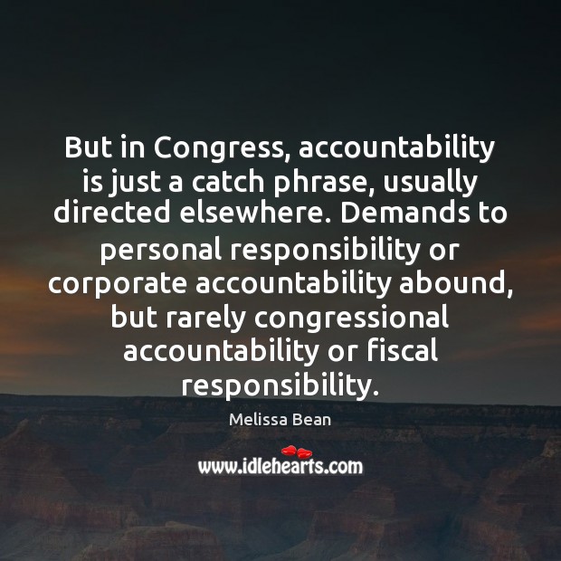 But in Congress, accountability is just a catch phrase, usually directed elsewhere. Melissa Bean Picture Quote