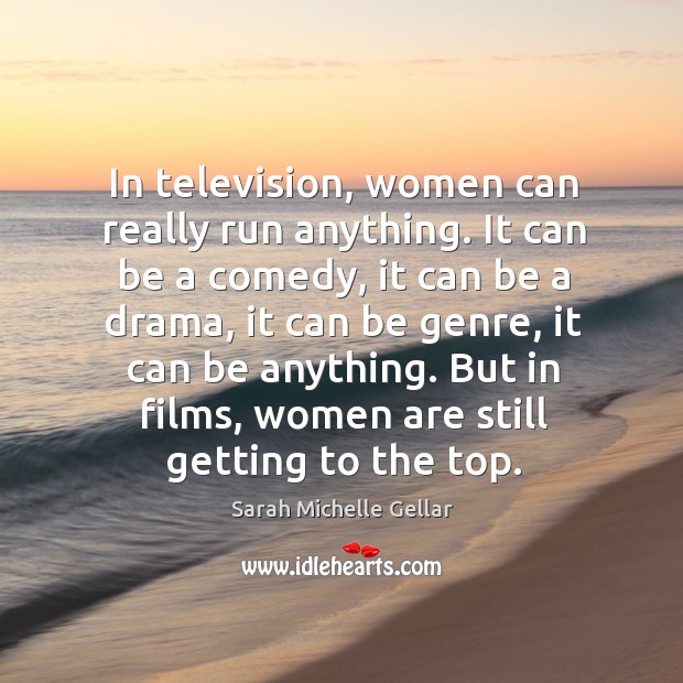 But in films, women are still getting to the top. Sarah Michelle Gellar Picture Quote