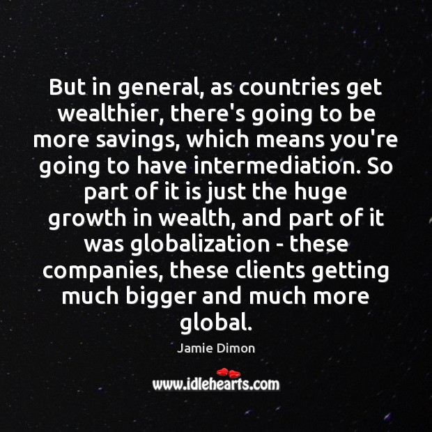 But in general, as countries get wealthier, there’s going to be more Jamie Dimon Picture Quote