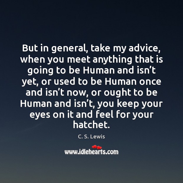 But in general, take my advice, when you meet anything that is C. S. Lewis Picture Quote