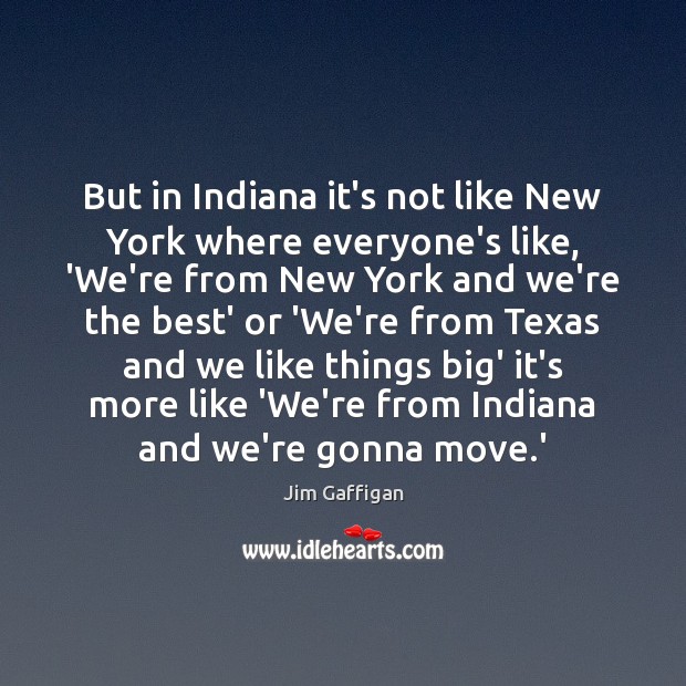 But in Indiana it’s not like New York where everyone’s like, ‘We’re Jim Gaffigan Picture Quote