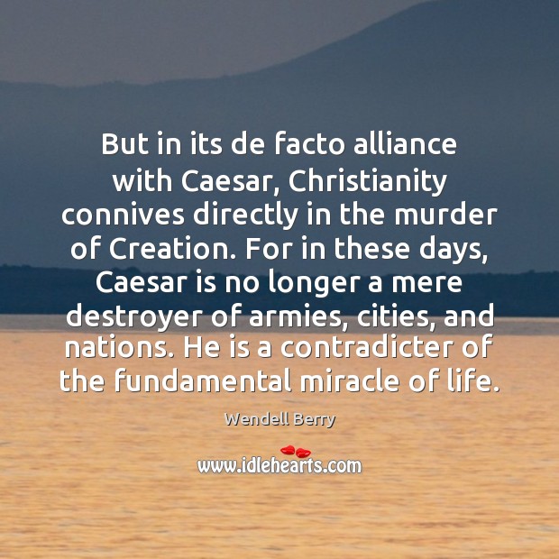But in its de facto alliance with Caesar, Christianity connives directly in Image