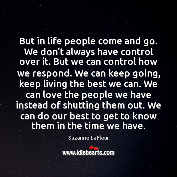 But in life people come and go. We don’t always have control Suzanne LaFleur Picture Quote