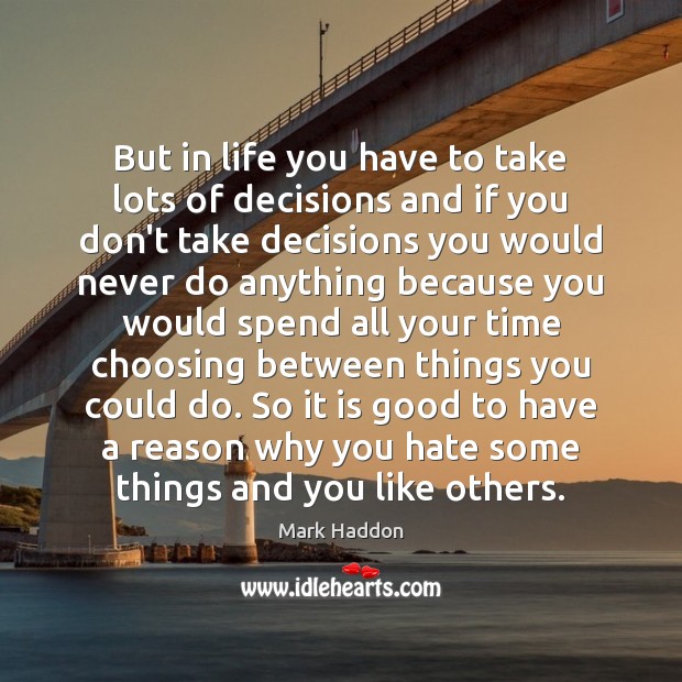 But in life you have to take lots of decisions and if Mark Haddon Picture Quote