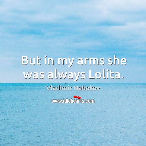 But in my arms she was always Lolita. Vladimir Nabokov Picture Quote