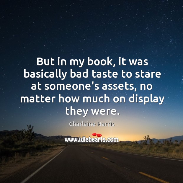 But in my book, it was basically bad taste to stare at Charlaine Harris Picture Quote