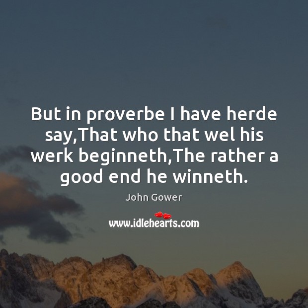 But in proverbe I have herde say,That who that wel his John Gower Picture Quote