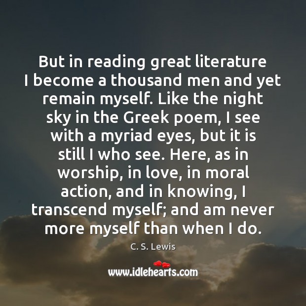 But in reading great literature I become a thousand men and yet C. S. Lewis Picture Quote