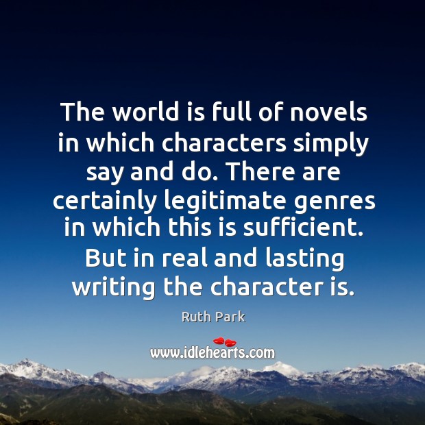 But in real and lasting writing the character is. Ruth Park Picture Quote