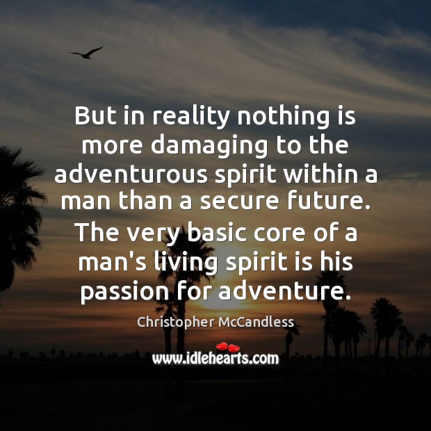 But in reality nothing is more damaging to the adventurous spirit within Christopher McCandless Picture Quote