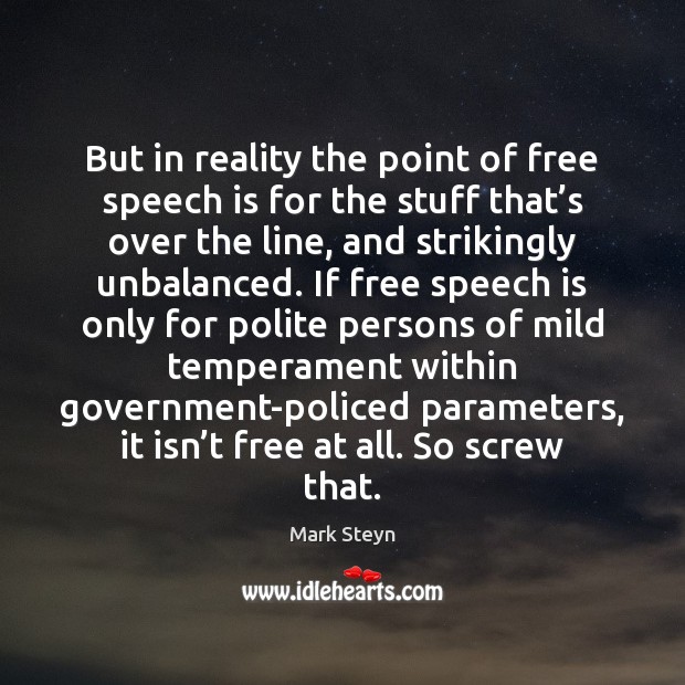 But in reality the point of free speech is for the stuff Mark Steyn Picture Quote