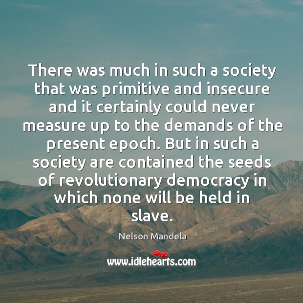 But in such a society are contained the seeds of revolutionary democracy in which none will be held in slave. Image
