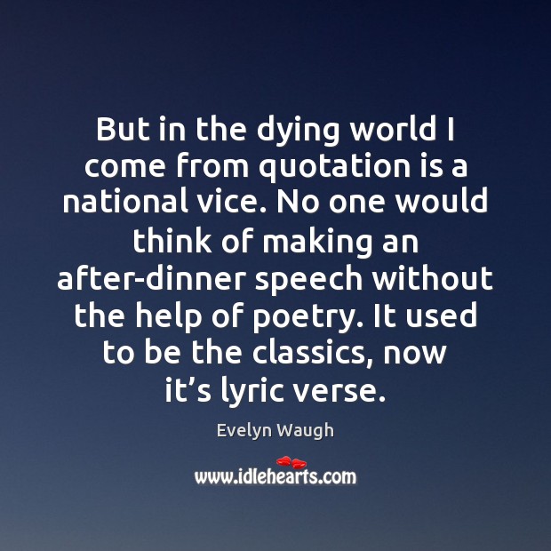 But in the dying world I come from quotation is a national Evelyn Waugh Picture Quote