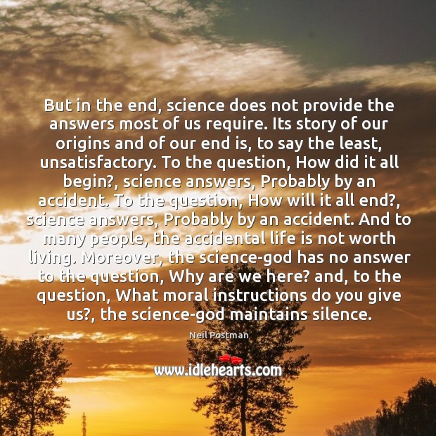 But in the end, science does not provide the answers most of us require. Neil Postman Picture Quote