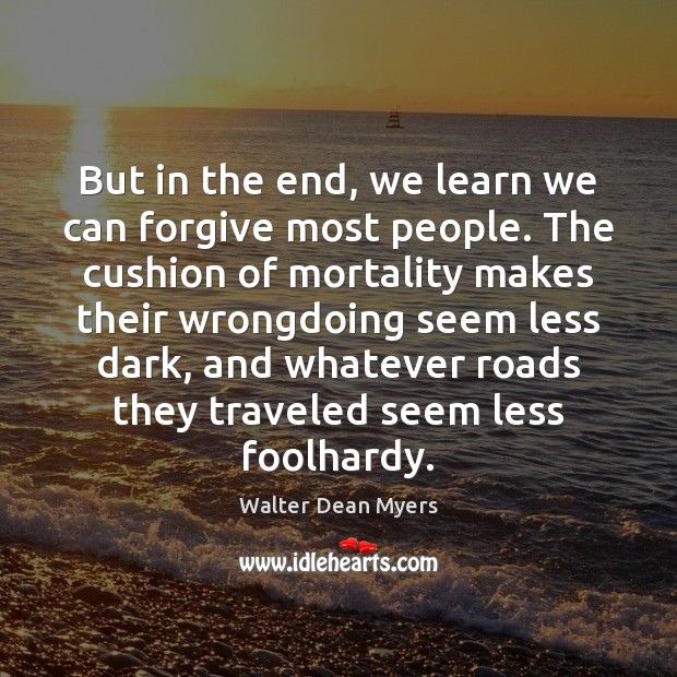 But in the end, we learn we can forgive most people. The Walter Dean Myers Picture Quote