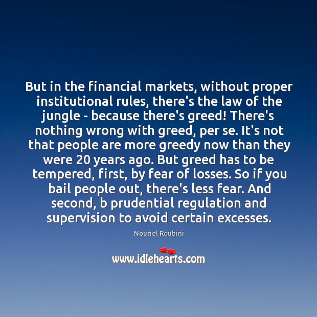 But in the financial markets, without proper institutional rules, there’s the law Nouriel Roubini Picture Quote