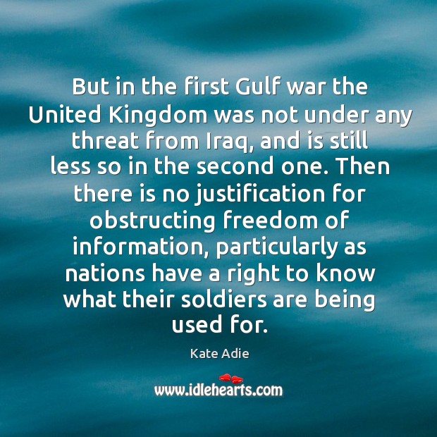 But in the first gulf war the united kingdom was not under any threat from iraq Kate Adie Picture Quote