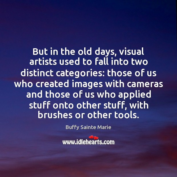 But in the old days, visual artists used to fall into two Image