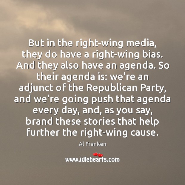 But in the right-wing media, they do have a right-wing bias. And Al Franken Picture Quote