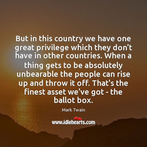 But in this country we have one great privilege which they don’t Mark Twain Picture Quote